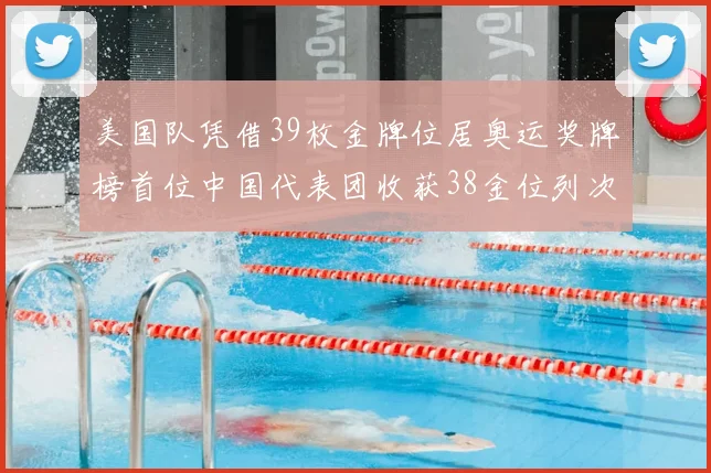美国队凭借39枚金牌位居奥运奖牌榜首位中国代表团收获38金位列次席