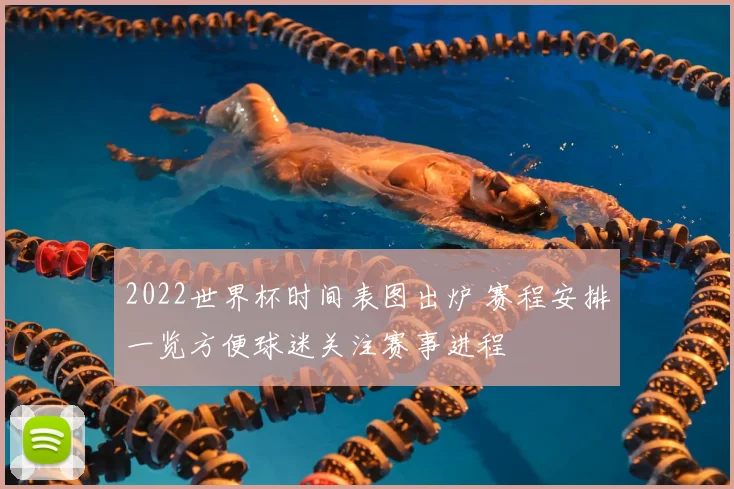 2022世界杯时间表图出炉 赛程安排一览方便球迷关注赛事进程
